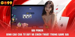Bài Poker: Đỉnh Cao Của Tư Duy Và Chiến Thuật Trong Game Bài