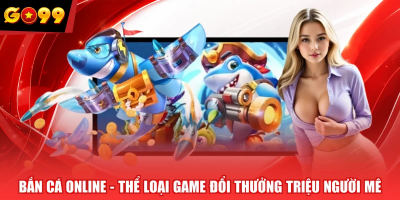 Bắn Cá Online - Thể Loại Game Đổi Thưởng Triệu Người Mê