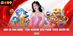 Bắn Cá Rùa Xanh - Trải Nghiệm Siêu Phẩm Triệu Người Mê 2026