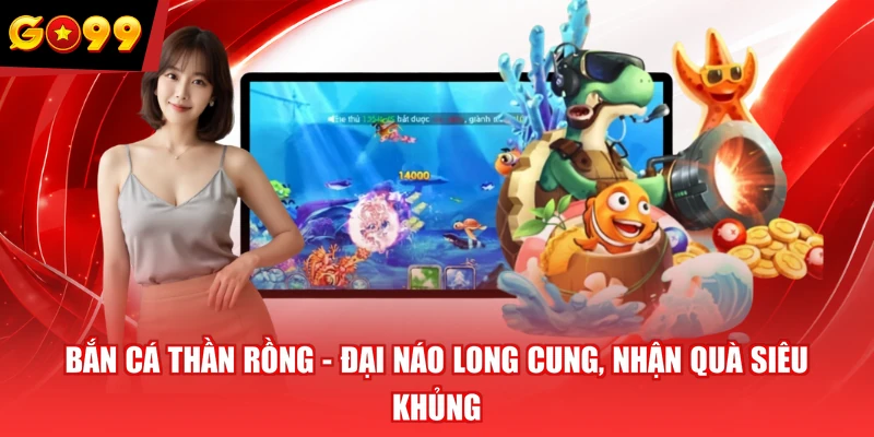 Bắn Cá Thần Rồng - Đại Náo Long Cung, Nhận Quà Siêu Khủng