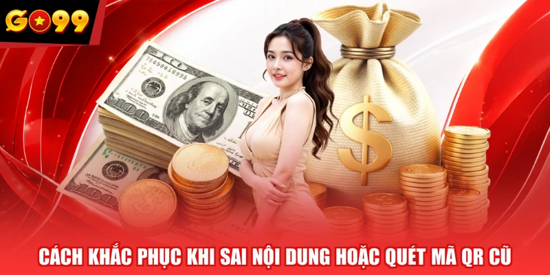 Cách khắc phục khi sai nội dung hoặc quét mã QR cũ