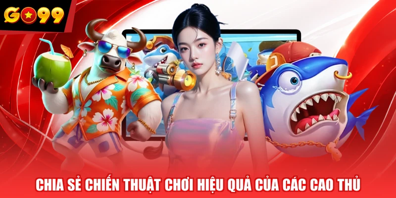 Chia sẻ chiến thuật chơi hiệu quả của các cao thủ