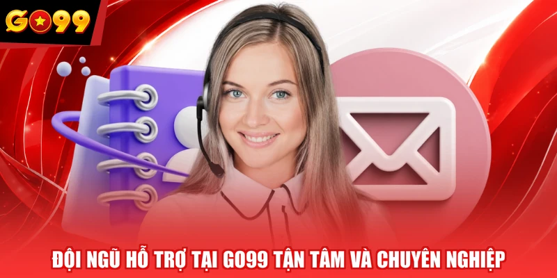 Đội ngũ hỗ trợ tại GO99 tận tâm và chuyên nghiệp