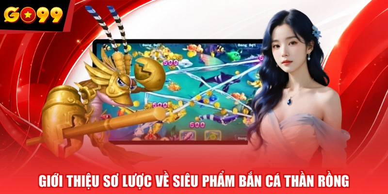 Giới thiệu sơ lược về siêu phẩm Bắn Cá Thần Rồng