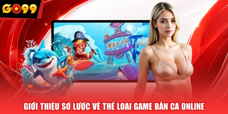 Giới thiệu sơ lược về thể loại game bắn cá online