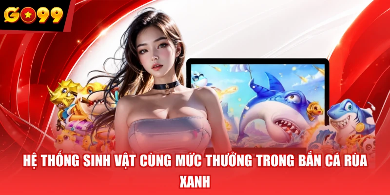 Hệ thống sinh vật cùng mức thưởng trong Bắn Cá Rùa Xanh