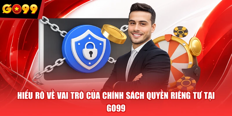 Hiểu rõ về vai trò của chính sách quyền riêng tư tại GO99