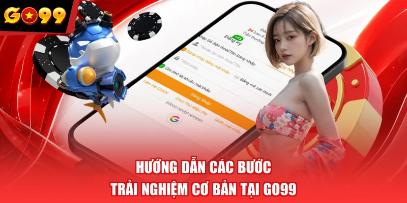 Hướng dẫn các bước trải nghiệm cơ bản tại GO99