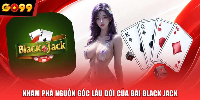 Khám phá nguồn gốc lâu đời của bài Black Jack