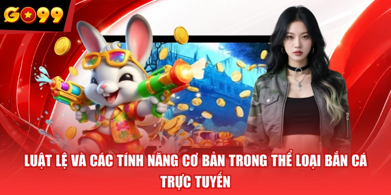 Luật lệ và các tính năng cơ bản trong thể loại bắn cá trực tuyến