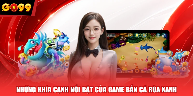 Những khía cạnh nổi bật của game Bắn Cá Rùa Xanh