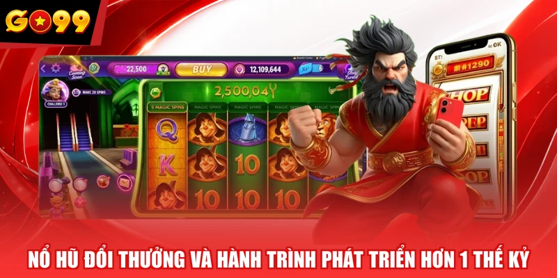 Nổ Hũ Đổi Thưởng Và Hành Trình Phát Triển Hơn 1 Thế Kỷ