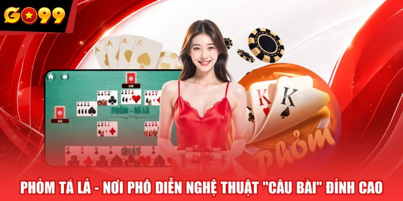 Phỏm Tá Lả - Nơi Phô Diễn Nghệ Thuật “Câu Bài” Đỉnh Cao