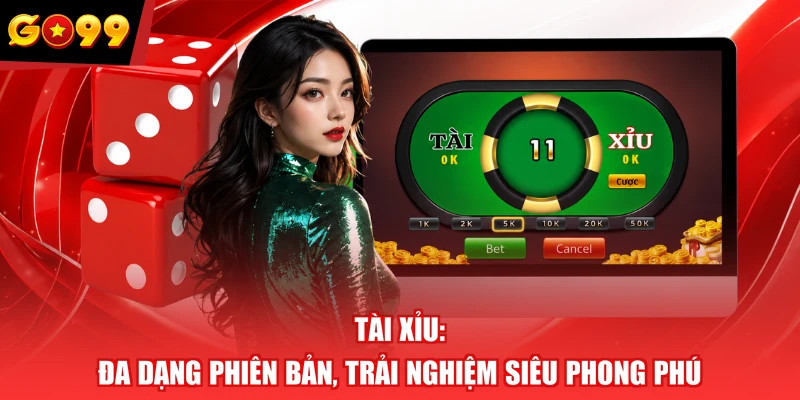 Tài Xỉu: Đa Dạng Phiên Bản, Trải Nghiệm Siêu Phong Phú