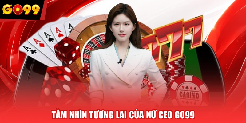 Tầm nhìn tương lai của nữ CEO GO99