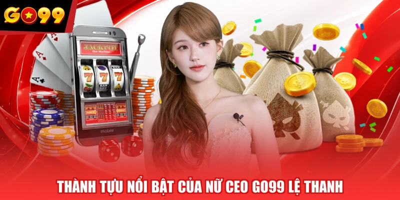 Thành tựu nổi bật của nữ CEO GO99 Lệ Thanh