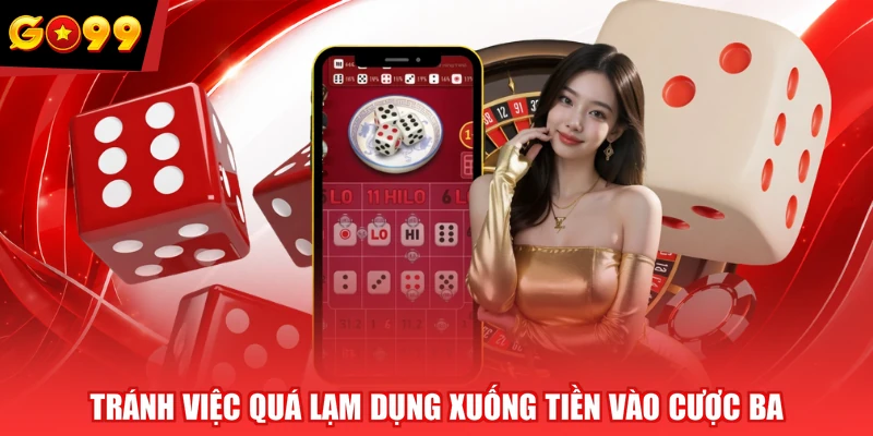 Tránh việc quá lạm dụng xuống tiền vào cược Ba