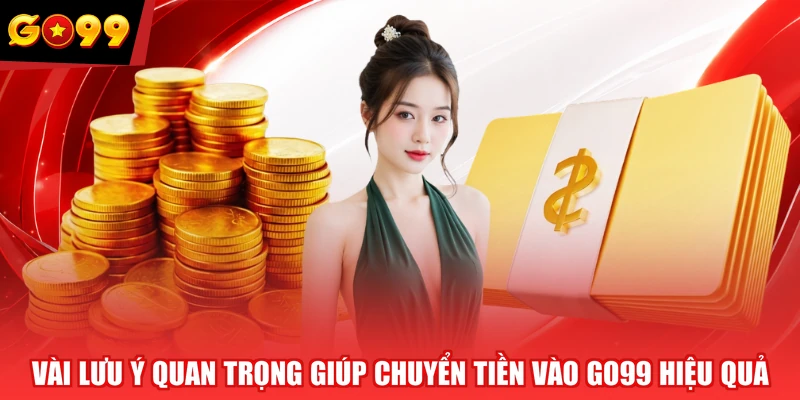 Vài lưu ý quan trọng giúp chuyển tiền vào GO99 hiệu quả